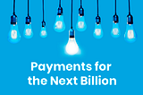 Payments for the Next Billion.