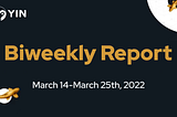 YIN Finance Biweekly Report (March 14 — March 25th, 2022)