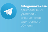 Telegram-каналы для креативных учителей и специалистов электронного обучения