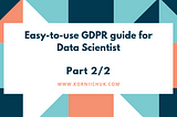 Easy-to-use GDPR guide for Data Scientist. Part 2/2