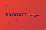 Product Designer: Explained