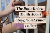 The Data-Driven Truth About “Tough on Crime” Policy