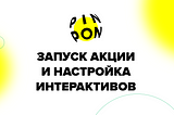 Pinpon: запуск акции и настройка интерактивов