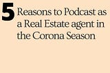 5 Reasons to Podcast as a Real estate agent in the Corona Season
