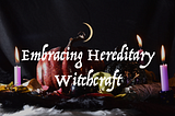 Embracing Hereditary Witchcraft: A Samhain Journey through Ancestral Roots