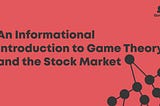 An Informational Introduction to Game Theory and the Stock Market