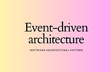 Event-driven architecture