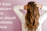 10 Easy Hair Care pro tips you definitely should follow