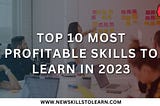 Top 10 Most Profitable Skills to Learn in 2023