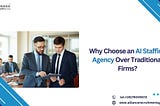 Why Choose an AI Staffing Agency Over Traditional Firms?