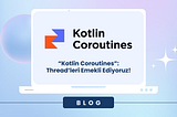 “Kotlin Coroutines”: Thread’leri Emekli Ediyoruz!