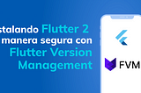 Portada del artículo Instalando Flutter 2 de manera segura con FVM