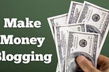 How to Make Money Blogging in 2022: The Ultimate Guide
