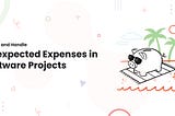 Predict and Handle Unexpected Expenses in Software Projects