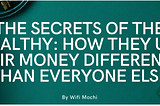 The Secrets of the Wealthy: How They Use Their Money Differently Than Everyone Else