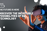 The Future is Here: Discover the Incredible Possibilities of 5G Technology