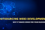 Embracing Efficiency: Why Outsourcing Web3 Development Makes Sense for Your Blockchain Business