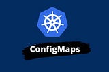 Deploying Kubernetes with ConfigMaps.