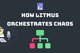 How Litmus Orchestrates Chaos