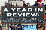 A Year in Review: A Reflection on my First Year at Intelivideo and How We Have Evolved