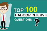 Top 100 Hadoop Interview Questions