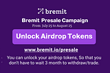 Bremit Presale tokens unlock the equal amount of Bremit Airdrop tokens.