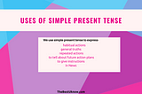 Simple Present Tense is used to express- habitual actions,  general truths,  repeated actions,  to tell about future action plans,  to give instructions, and in News.