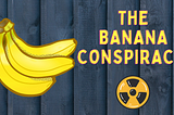 The Banana Conspiracy