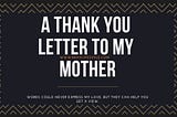 An open letter to my mother, 100 thankyou’s.