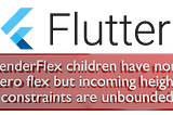 Flutter Deep Dive, Part 4: “RenderFlex children have non-zero flex…”