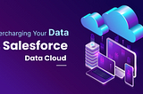 Supercharging Your Data with Salesforce Data Cloud