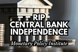 RIP Central Bank Independence