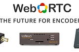 WebRTC — The Future for Encoders