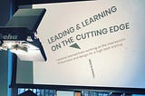 Leading and learning on the cutting edge