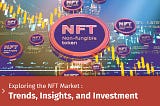 Navigating the NFT Landscape: Trends, Insights, and Opportunities