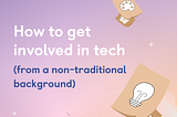 How to get involved in tech (from a non-traditional background)