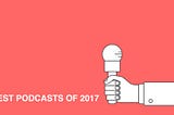 Best Podcasts of 2017