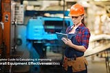 Complete Guide to Calculating & Improving Overall Equipment Effectiveness (OEE)