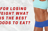 For Losing Weight What Is The Best Foods To Eat