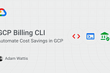 GCP Billing CLI: Automate Cost Savings in GCP
