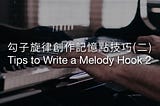 勾子旋律，創作記憶點(二) Tips to write a Melody Hook 2