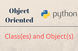 Object Oriented Python : Class(es) and Object(s)