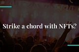 Strike a chord with NFTs?