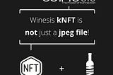 Winesis kNFT is NOT just a jpeg file!