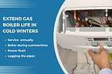 How to extend the life of your gas boiler in chilly winters