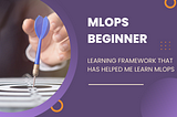 2) Learning framework that has helped me learn MLOps
