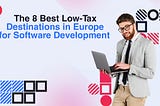 The 8 Best Low-Tax Destinations in Europe for Software Development