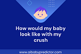 How would my baby look like with my crush?