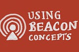 Make Better Design Decisions By Using Beacon Concepts