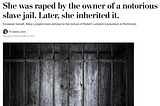 Screenshot of the Washington Post article: She was raped by the owner of a notorious slave jail. Later, she inherited it.
